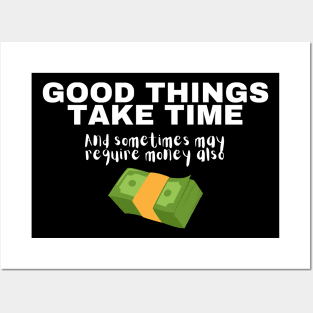 Good Things Take Time And Sometimes May Require Money Also Posters and Art